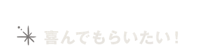 喜んでもらいたい