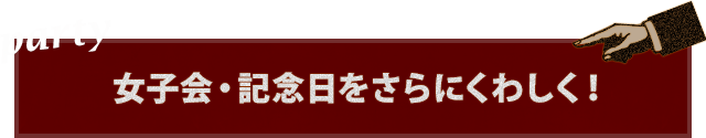 女子会・記念日をさらにくわしく！